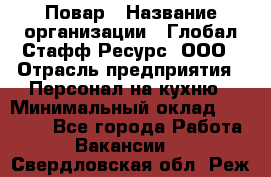 Повар › Название организации ­ Глобал Стафф Ресурс, ООО › Отрасль предприятия ­ Персонал на кухню › Минимальный оклад ­ 25 000 - Все города Работа » Вакансии   . Свердловская обл.,Реж г.